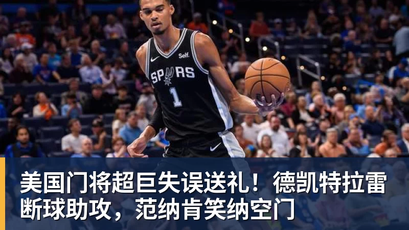 万搏官网美国门将超巨失误送礼！德凯特拉雷断球助攻，范纳肯笑纳空门